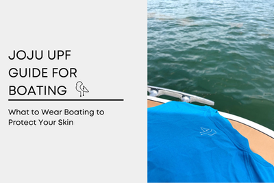 What to Wear Boating to Protect Your Skin | JOJU UPF Guide